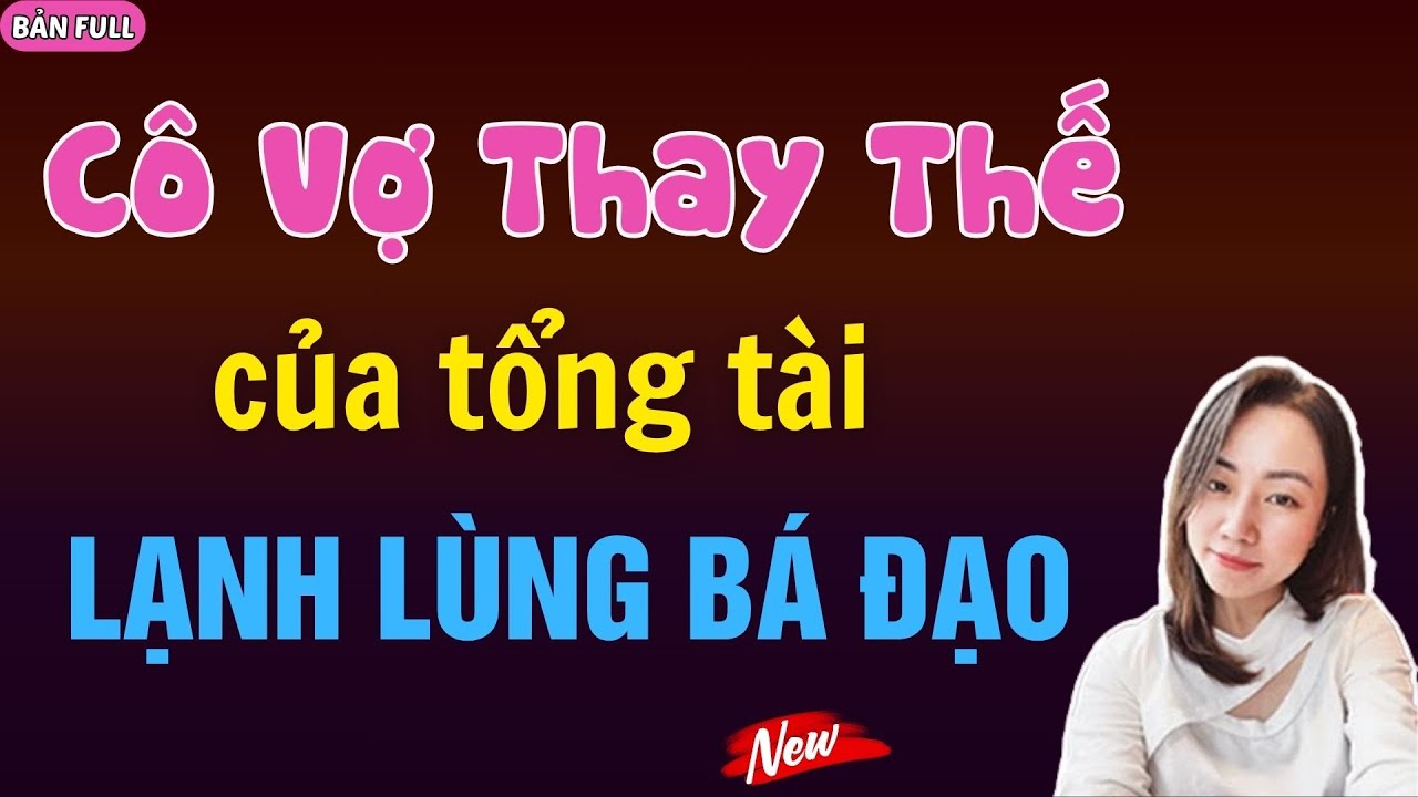 CÔ VỢ THAY THẾ CỦA TỔNG TÀI LẠNH LÙNG BÁ ĐẠO | MC HẠ VY DIỄN ĐỌC.