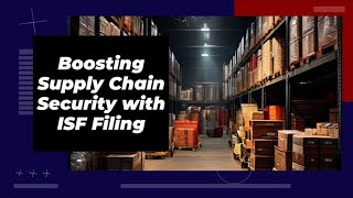 Boosting Supply Chain Security with ISF Filing