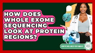 How Does Whole Exome Sequencing Look At Protein Regions? - Genetic Wellness for Families
