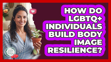 How Do LGBTQ+ Individuals Build Body Image Resilience? - Inside Body Image