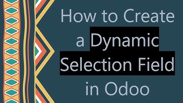 How to Create a Dynamic Selection Field in Odoo
