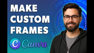 How To Make Custom Frames In Canva [2026 Guide]
