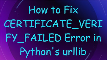 How to Fix CERTIFICATE_VERIFY_FAILED Error in Python