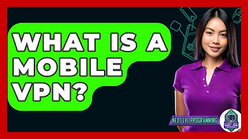 What Is A Mobile VPN? - Next LVL Programming