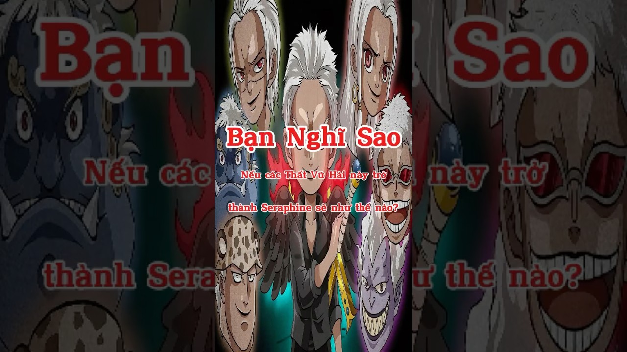 Nếu các Thất Vũ Hải này trở thành Seraphine sẽ như thế nào?
