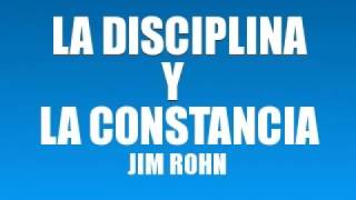 LA DISCIPLINA Y LA CONSTANCIA JIM ROHN LA DISCIPLINA Y LA CONSTANCIA JIM ROHN