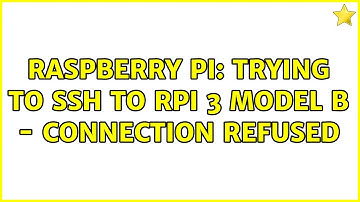 Raspberry Pi: Trying to ssh to RPi 3 model B - Connection refused (3 Solutions!!)