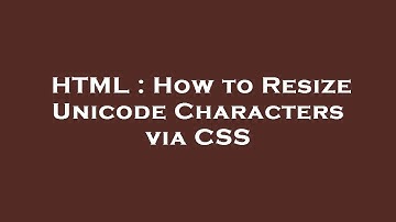 HTML : How to Resize Unicode Characters via CSS