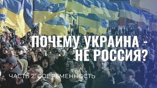 Почему Украина не Россия Ч. 2 Современность