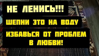 Шепни на Воду Шепоток От проблем в Любви