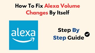 How to Fix Alexa Volume Changing by Itself – Troubleshoot Routines, App Settings & Device Glitches