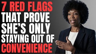 All MEN Should Watch This – 7 Red Flags That Prove She’s Only Staying Out Of Convenience