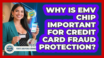 Why Is EMV Chip Important For Credit Card Fraud Protection? - Points and Perks Channel