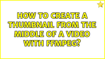 How to create a thumbnail from the middle of a video with FFmpeg? (5 Solutions!!)