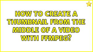 How to create a thumbnail from the middle of a video with FFmpeg? (5 Solutions!!)
