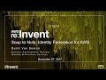 AWS re:Invent 2017: Soup to Nuts: Identity Federation for AWS (SID344)