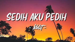 Kulit- Sedih Aku Pedih (Lagu Lyrics)
