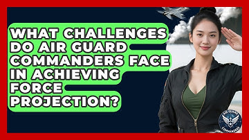 What Challenges Do Air Guard Commanders Face in Achieving Force Projection? - Air Guard Commanders