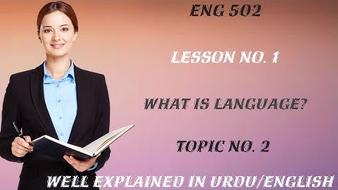 ENG 502 Short Lecture No. 2 || Topic No. 2 Language: A Purely Human |ENG 502 Well Explained Lecture|