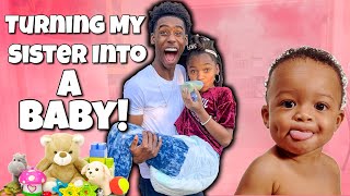 TURNING MY SISTER INTO A BABY!!!