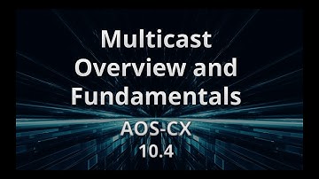 HPE Aruba Networks CX Multicast Overview and Fundamentals