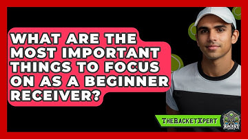 What Are The Most Important Things To Focus On As A Beginner Receiver? - The Racket Xpert