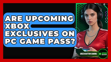 Are Upcoming Xbox Exclusives On PC Game Pass? | Green Button Gaming