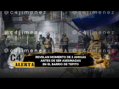 Revelan últimos momentos de Odet, de La Anti, y Abigail antes de ser asesinadas en Tepito