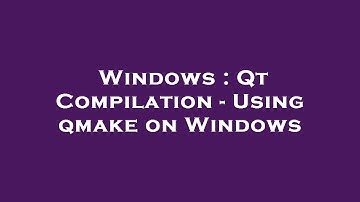 Windows : Qt Compilation - Using qmake on Windows