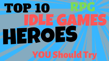 Top 10 Idle Games for Android | Heroes, RPG |in 2019 that you should try | LvL up, Evolve,Grow,Train