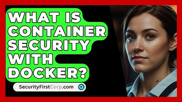 What Is Container Security With Docker? - SecurityFirstCorp.com
