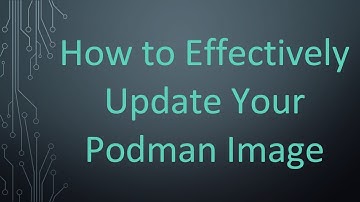 How to Effectively Update Your Podman Image