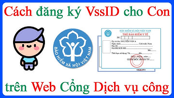 Cách đăng ký VssID cho Con trên Cổng Dịch vụ công thêm BHYT cho trẻ em