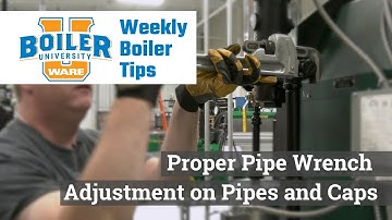 Proper Pipe Wrench Adjustment on Pipes and Caps - Weekly Boiler Tips