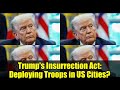 Trump&#39;s Insurrection Act: Deploying Troops in US Cities?
