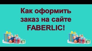КАК ОФОРМИТЬ ЗАКАЗ! Работа в Интернете FABERLIC! Online - проект FL ! КАК ОФОРМИТЬ ЗАКАЗ! Работа в Интернете FABERLIC! Online - проект FL !