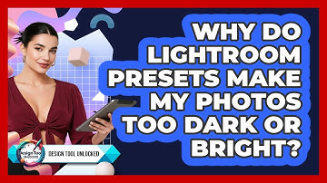 Why Do Lightroom Presets Make My Photos Too Dark Or Bright? - Design Tool Unlocked