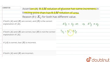 Assertion (A): 0.1 M solution of glucose has same increment in freezing point than has 0.1 M sol...