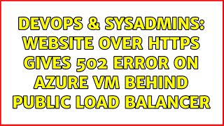 Famous DevOps & SysAdmins: Website over HTTPS gives 502 error on Azure VM behind public load balancer Profile