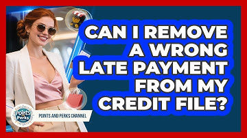 Can I Remove A Wrong Late Payment From My Credit File? - Points and Perks Channel