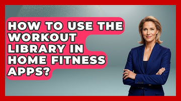How To Use The Workout Library In Home Fitness Apps? - Home Workout Lab