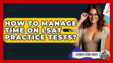 How To Manage Time On LSAT Practice Tests? - Ultimate Study Hacks