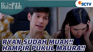 Gak Tahan Lagi! Ryan Muak dengan Sikap Maura | Dia Yang Kau Pilih - Episode 40