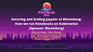 Securing and Scaling Jupyter at Bloomberg: How we run Notebooks on Kubernetes (Sponsor: Bloomberg)
