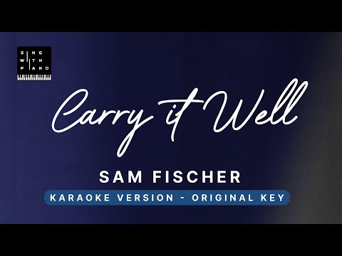 Carry it well - Sam Fischer (Original Key Karaoke) - Piano Instrumental Cover with Lyrics