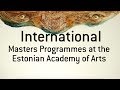 8 international masters programmes at the estonian academy of arts