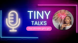 TINY TALKS EP. 5 | BEING THE ULTIMATE GIRLS GIRL, HYGIENE, GIRL CODE, BOUNDARIES &amp; SELF LOVE