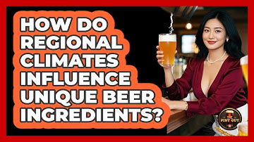 How Do Regional Climates Influence Unique Beer Ingredients? - The Pint Guy