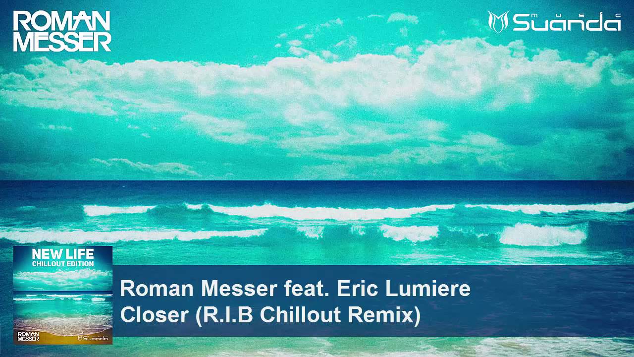 Watch Roman Messer feat. Eric Lumiere - Closer (R.I.B Chillout Remix) on YouTube
