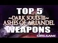 TOP 5 WEAPONS | Dark Souls 3: Ashes of Ariandel